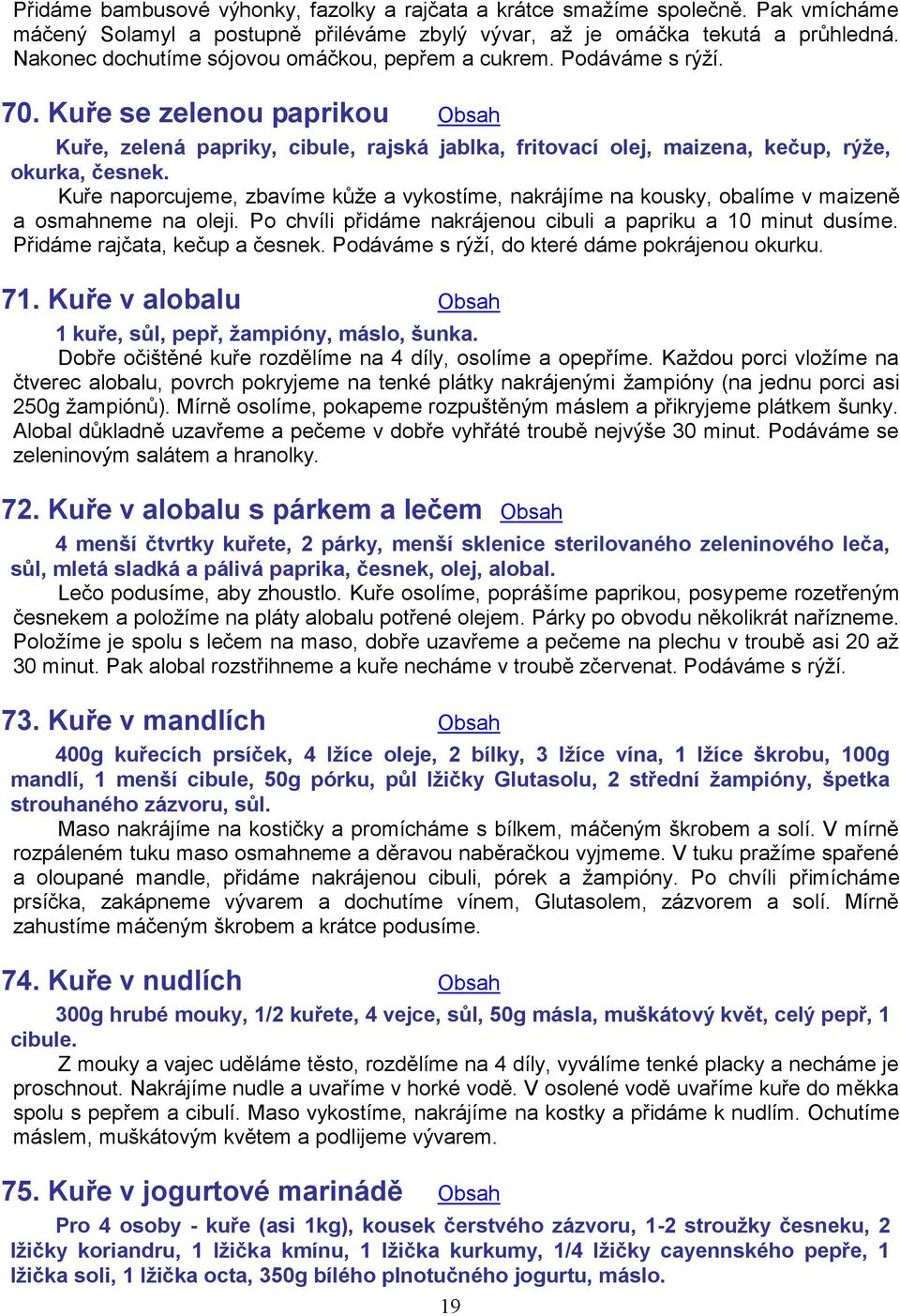 Kuře se zelenou paprikou Obsah Kuře, zelená papriky, cibule, rajská jablka, fritovací olej, maizena, kečup, rýže, okurka, česnek.