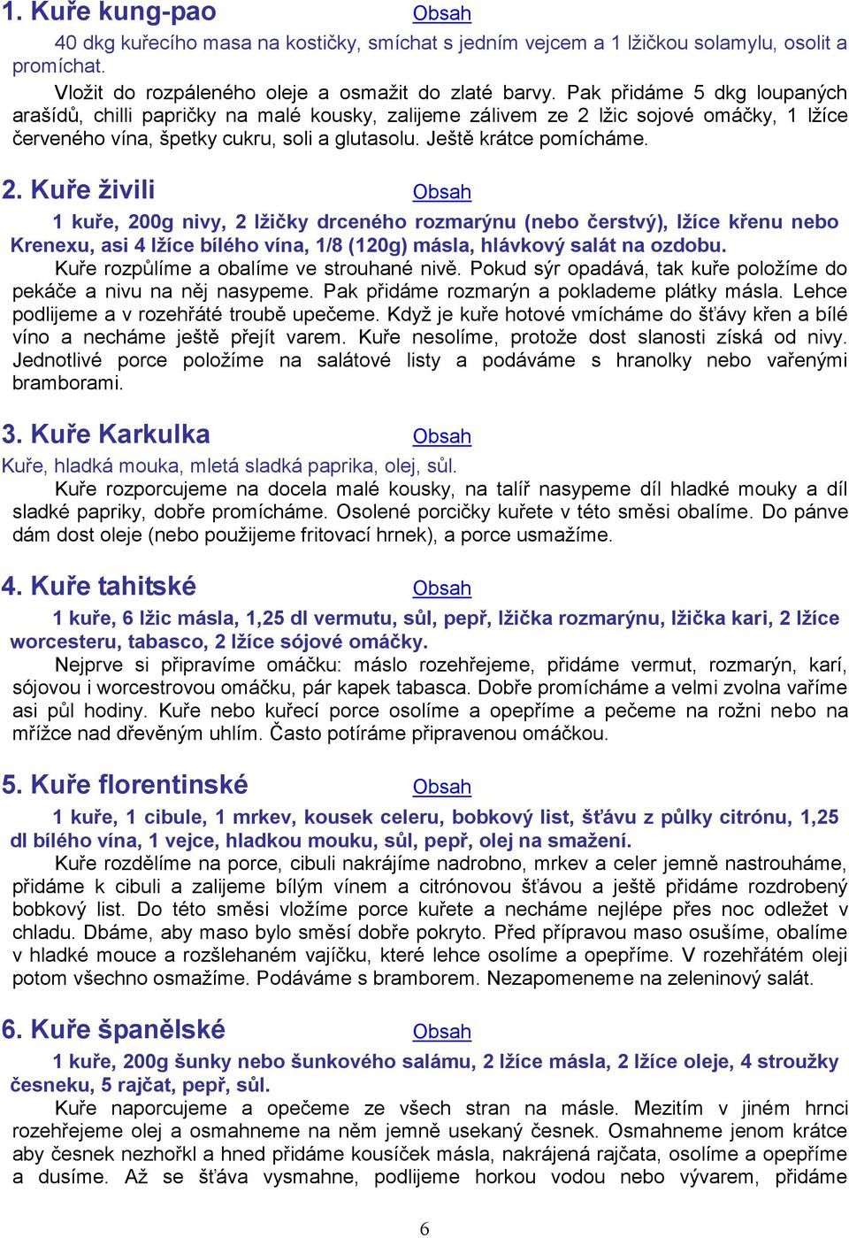 lžic sojové omáčky, 1 lžíce červeného vína, špetky cukru, soli a glutasolu. Ještě krátce pomícháme. 2.