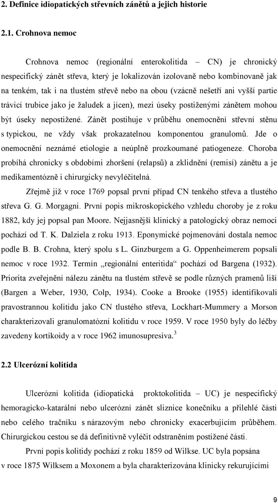 obou (vzácně nešetří ani vyšší partie trávicí trubice jako je žaludek a jícen), mezi úseky postiženými zánětem mohou být úseky nepostižené.