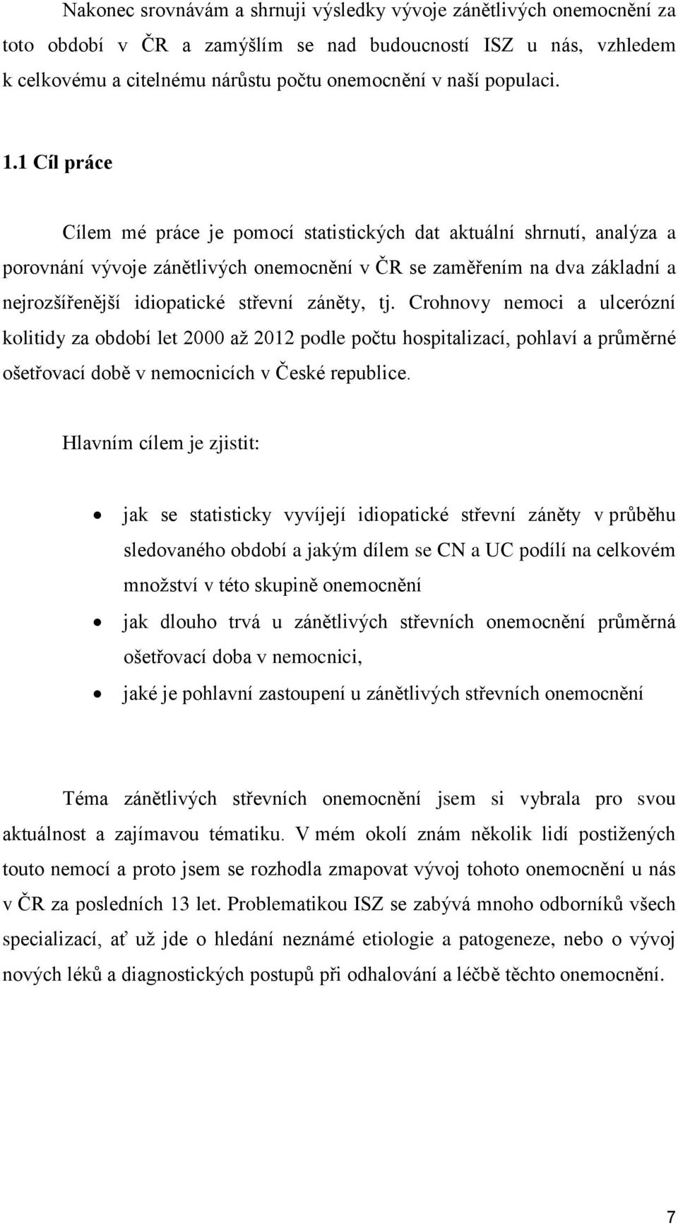 1 Cíl práce Cílem mé práce je pomocí statistických dat aktuální shrnutí, analýza a porovnání vývoje zánětlivých onemocnění v ČR se zaměřením na dva základní a nejrozšířenější idiopatické střevní