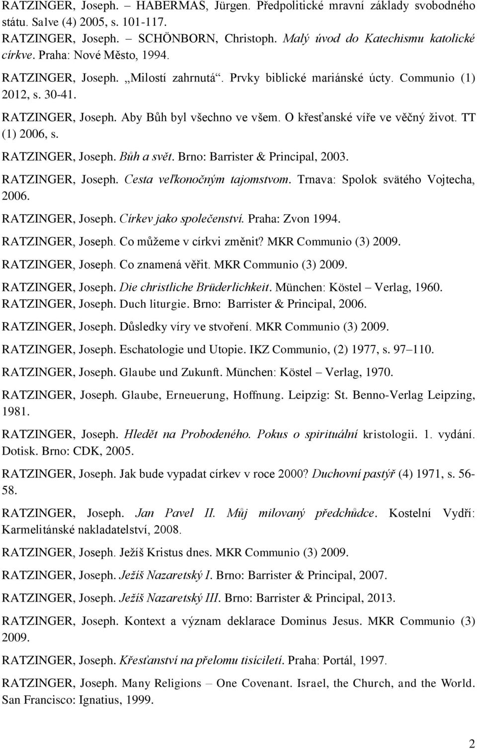 O křesťanské víře ve věčný život. TT (1) 2006, s. RATZINGER, Joseph. Bůh a svět. Brno: Barrister & Principal, 2003. RATZINGER, Joseph. Cesta veľkonočným tajomstvom.