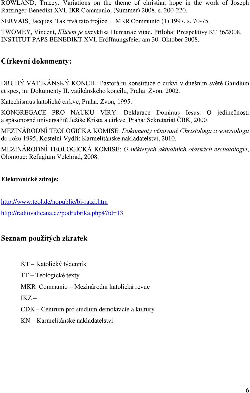 Církevní dokumenty: DRUHÝ VATIKÁNSKÝ KONCIL: Pastorální konstituce o církvi v dnešním světě Gaudium et spes, in: Dokumenty II. vatikánského koncilu, Praha: Zvon, 2002.