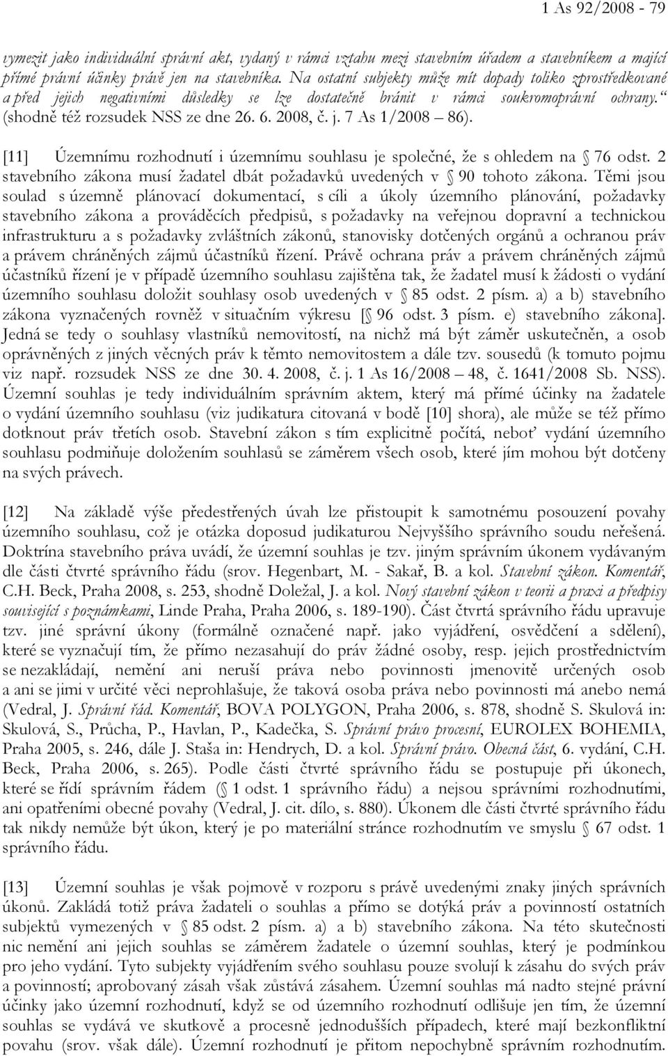 j. 7 As 1/2008 86). [11] Územnímu rozhodnutí i územnímu souhlasu je společné, že s ohledem na 76 odst. 2 stavebního zákona musí žadatel dbát požadavků uvedených v 90 tohoto zákona.