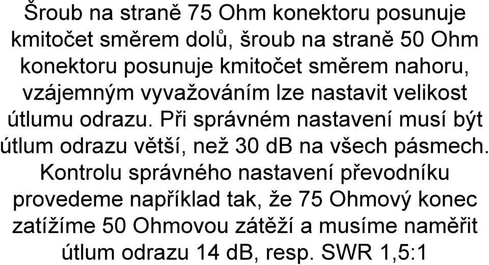 Při správném nastavení musí být útlum odrazu větší, než 30 db na všech pásmech.