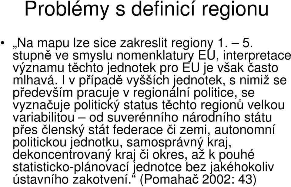 I v případě vyšších jednotek, s nimiž se především pracuje v regionální politice, se vyznačuje politický status těchto regionů velkou