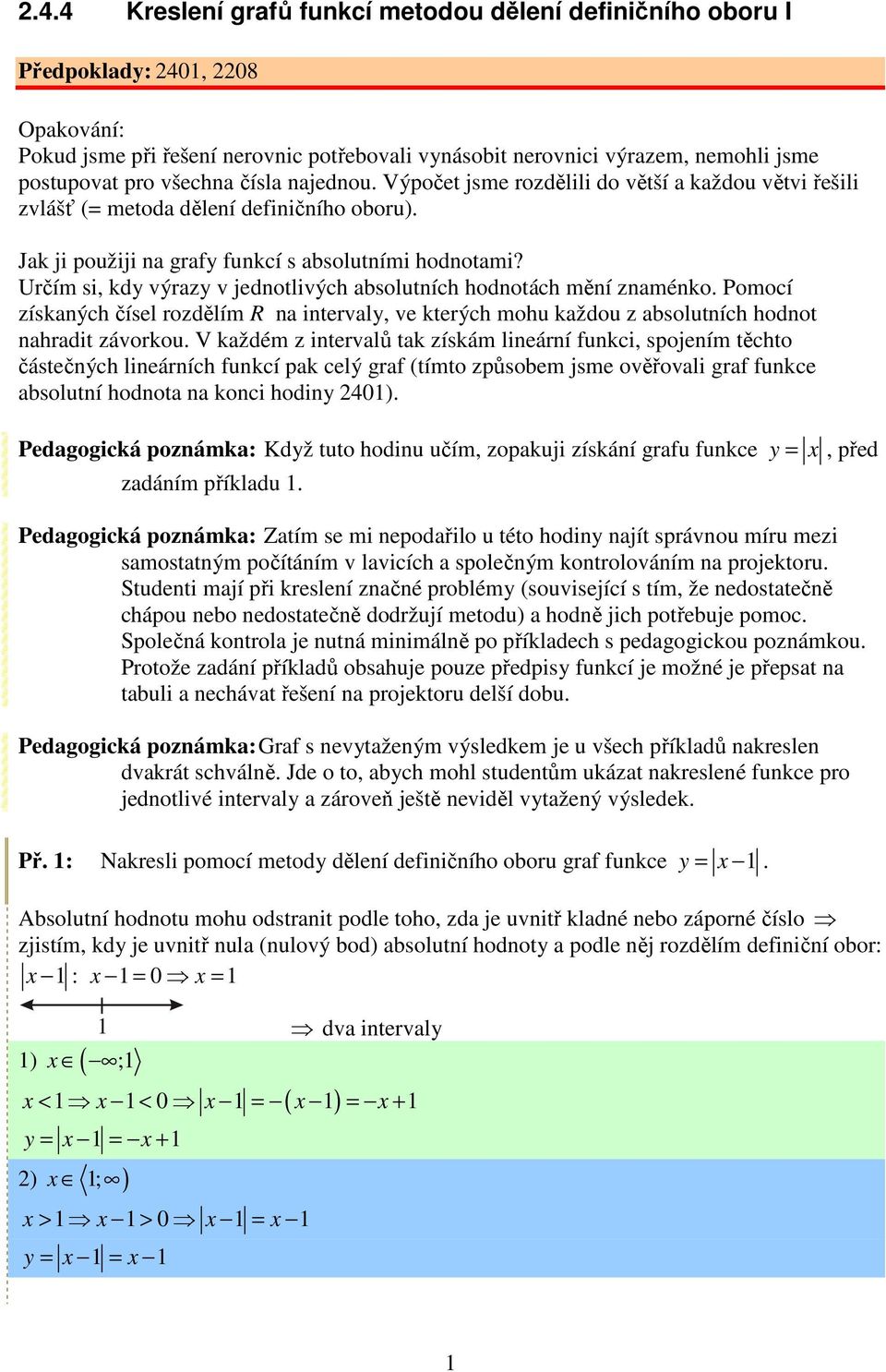 Určím si, kdy výrazy v jednotlivých absolutních hodnotách mění znaménko. Pomocí získaných čísel rozdělím R na intervaly, ve kterých mohu každou z absolutních hodnot nahradit závorkou.