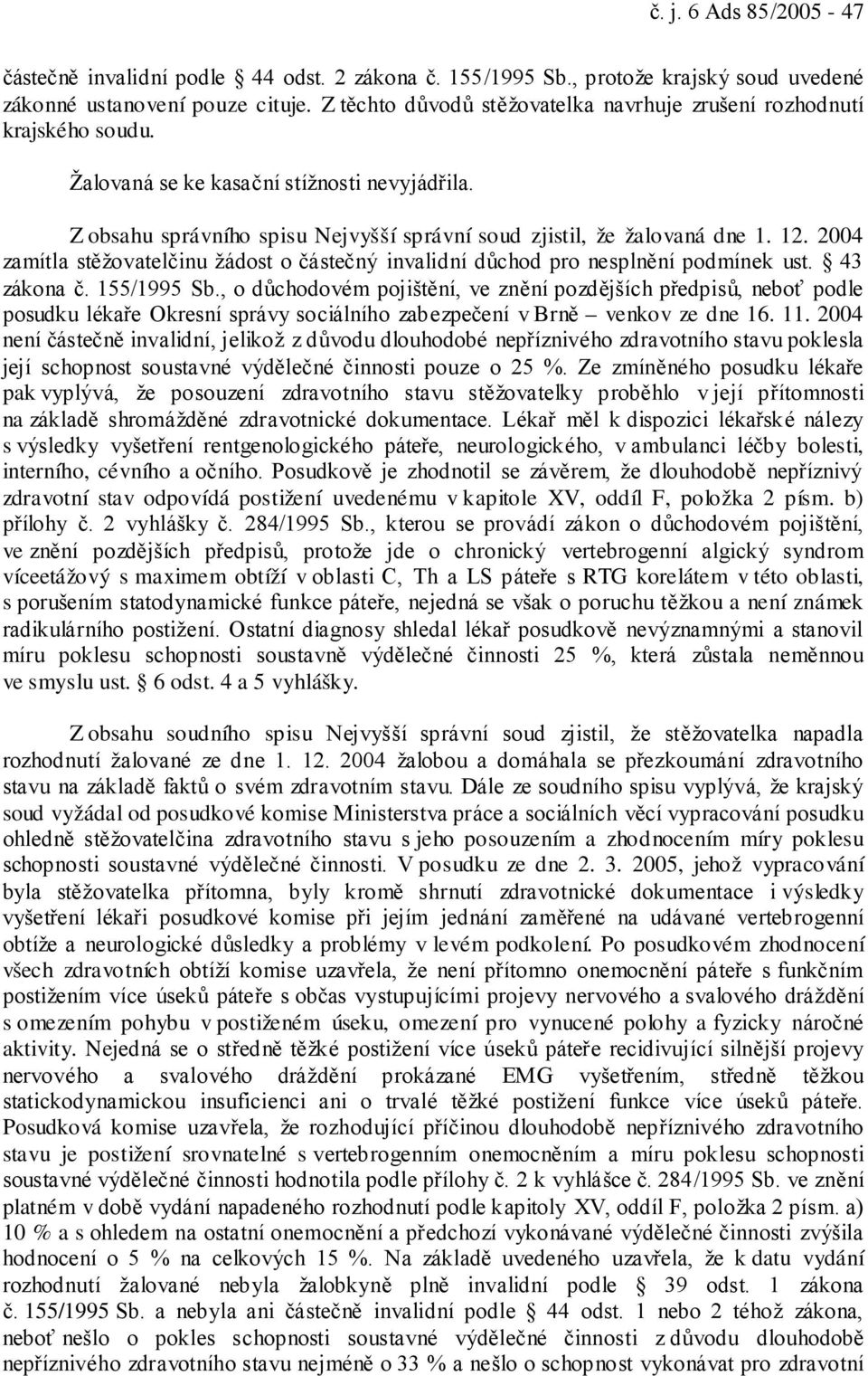 2004 zamítla stěžovatelčinu žádost o částečný invalidní důchod pro nesplnění podmínek ust. 43 zákona č. 155/1995 Sb.