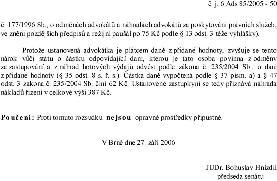 výdajů odvést podle zákona č. 235/2004 Sb., o dani z přidané hodnoty ( 35 odst. 8 s. ř. s.). Částka daně vypočtená podle 37 písm. a) a 47 odst. 3 zákona č. 235/2004 Sb. činí 62 Kč.