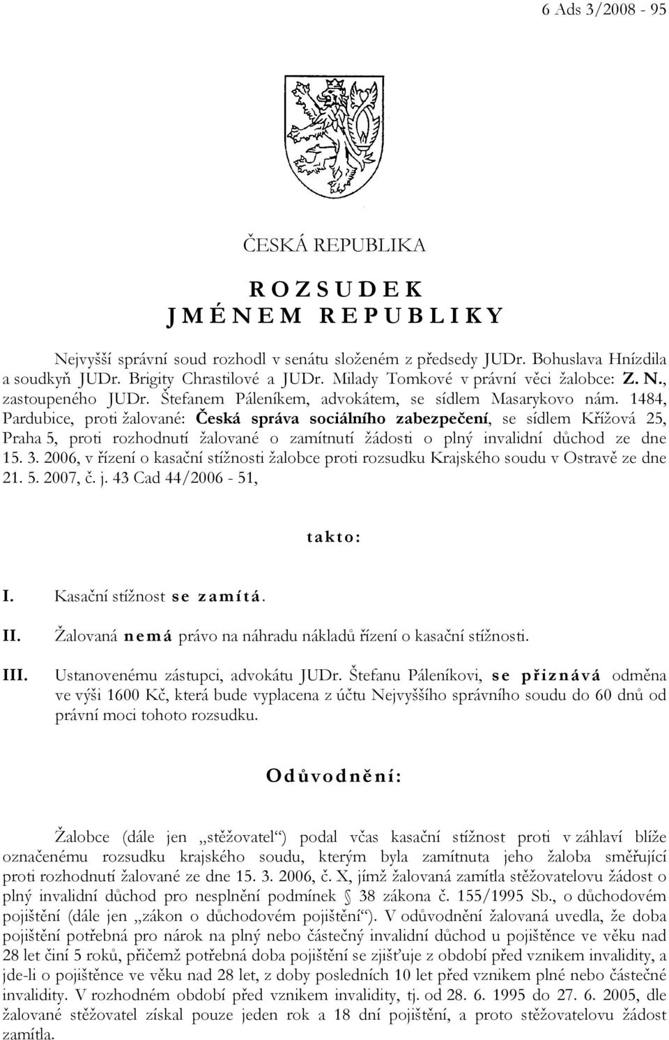 1484, Pardubice, proti žalované: Česká správa sociálního zabezpečení, se sídlem Křížová 25, Praha 5, proti rozhodnutí žalované o zamítnutí žádosti o plný invalidní důchod ze dne 15. 3.