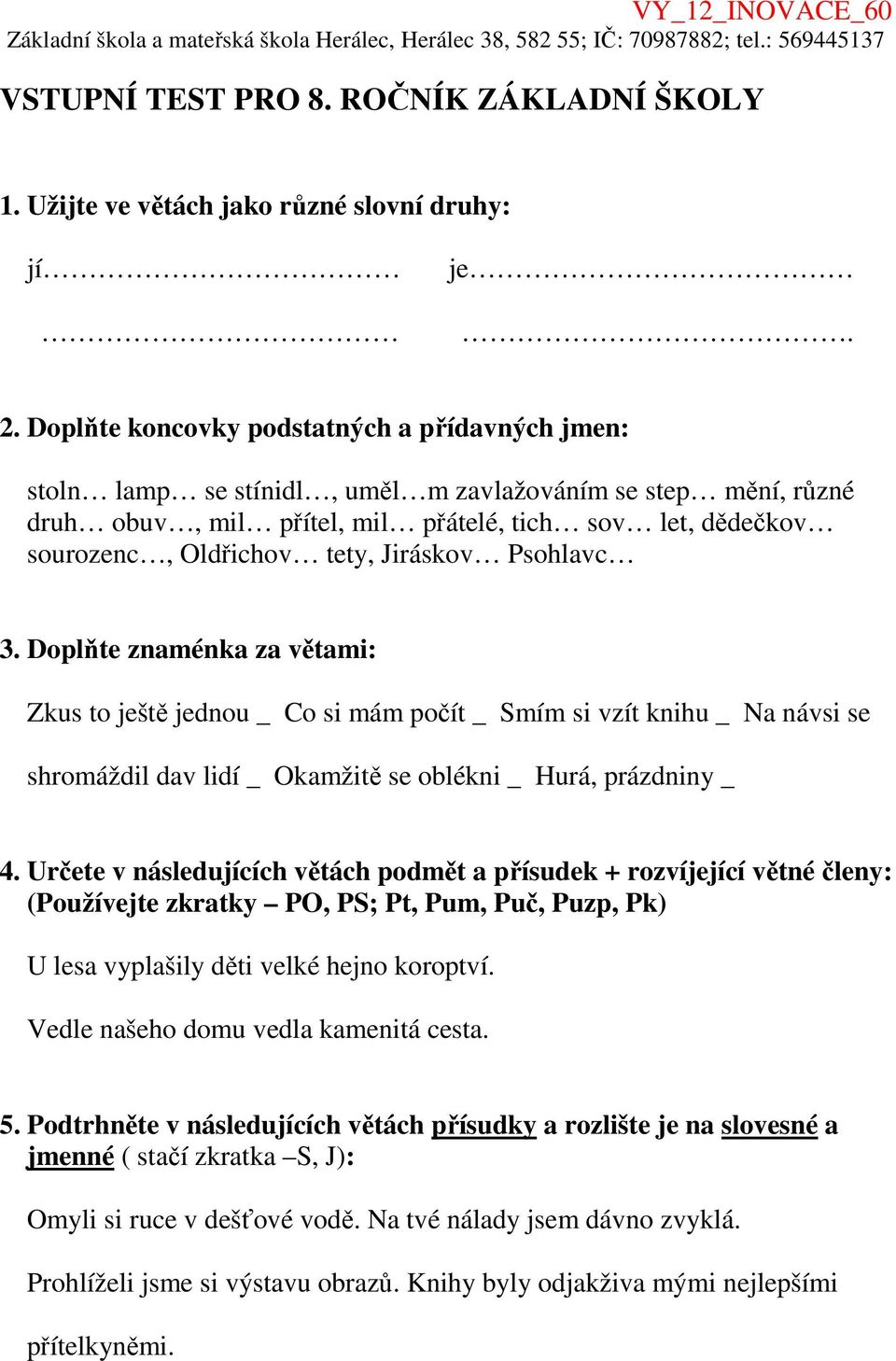 Jiráskov Psohlavc 3. Doplňte znaménka za větami: Zkus to ještě jednou _ Co si mám počít _ Smím si vzít knihu _ Na návsi se shromáždil dav lidí _ Okamžitě se oblékni _ Hurá, prázdniny _ 4.