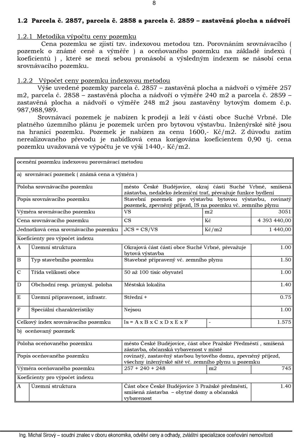pozemku. 1.2.2 Výpočet ceny pozemku indexovou metodou Výše uvedené pozemky parcela č. 2857 zastavěná plocha a nádvoří o výměře 257 m2, parcela č.