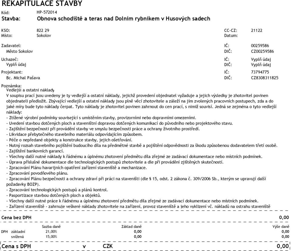 Michal Pašava DIČ: CZ8308311825 Poznámka: Vedlejší a ostatní náklady V soupisu prací jsou uvedeny je ty vedlejší a ostatní náklady, jejichž provedení objednatel vyžaduje a jejich výsledky je