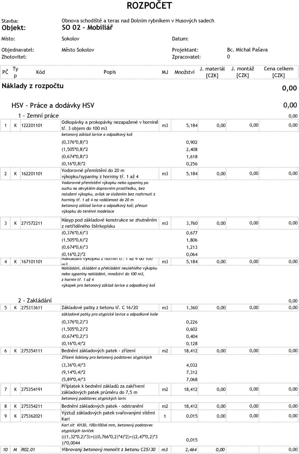 montáž Cena celkem Náklady z rozpočtu HSV - Práce a dodávky HSV 1 - Zemní práce 1 K 122201101 Odkopávky a prokopávky nezapažené v hornině m3 tř.