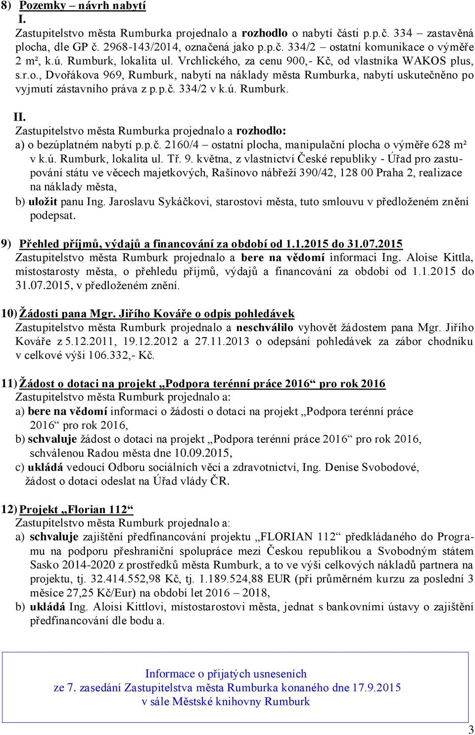 ú. Rumburk. Zastupitelstvo města Rumburka projednalo a rozhodlo: a) o bezúplatném nabytí p.p.č. 2160/4 ostatní plocha, manipulační plocha o výměře 628 m² v k.ú. Rumburk, lokalita ul. Tř. 9.