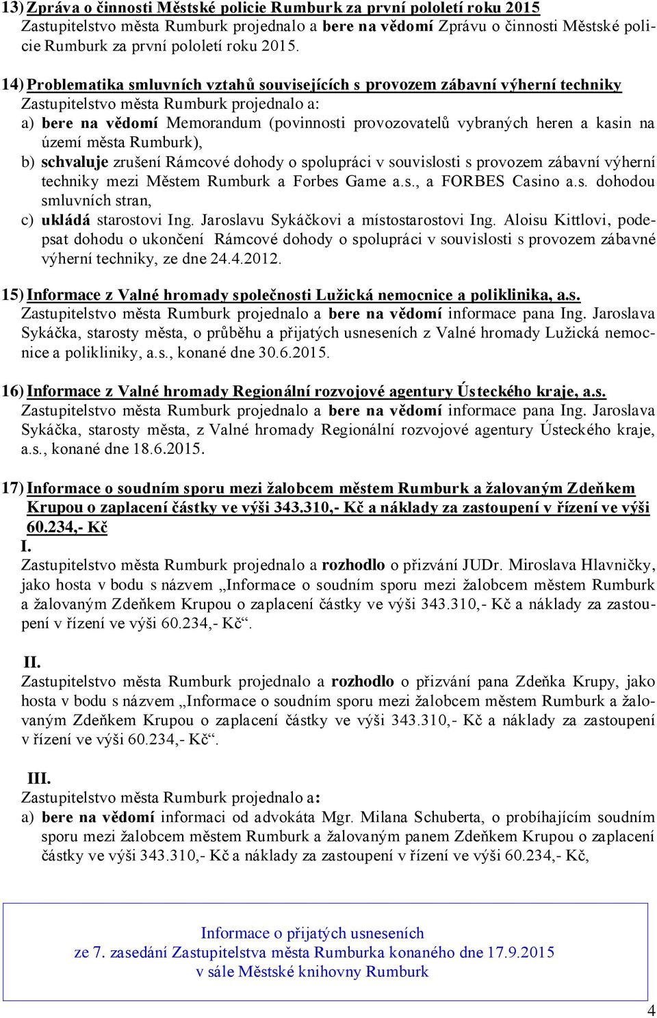 schvaluje zrušení Rámcové dohody o spolupráci v souvislosti s provozem zábavní výherní techniky mezi Městem Rumburk a Forbes Game a.s., a FORBES Casino a.s. dohodou smluvních stran, c) ukládá starostovi Ing.