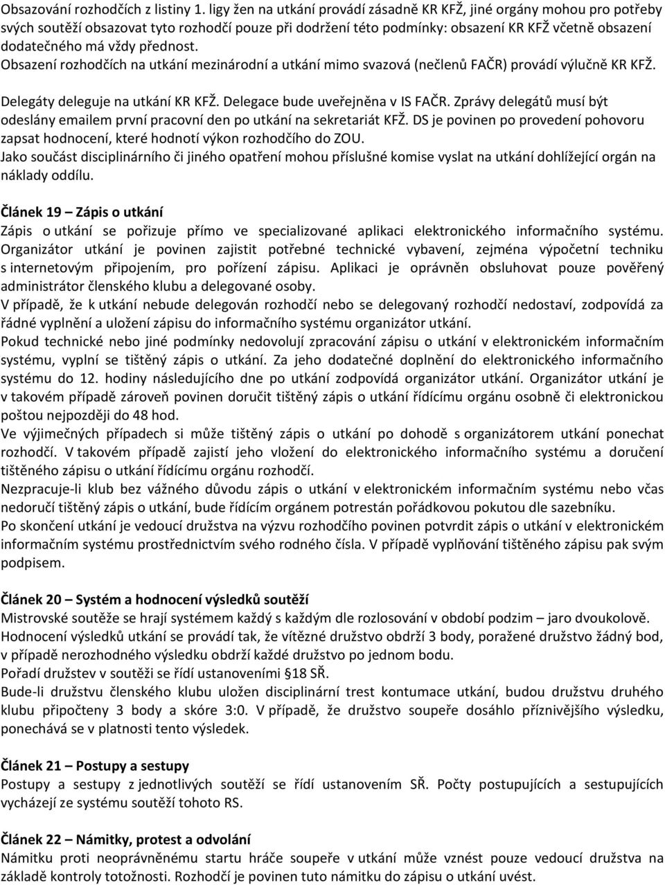 přednost. Obsazení rozhodčích na utkání mezinárodní a utkání mimo svazová (nečlenů FAČR) provádí výlučně KR KFŽ. Delegáty deleguje na utkání KR KFŽ. Delegace bude uveřejněna v IS FAČR.