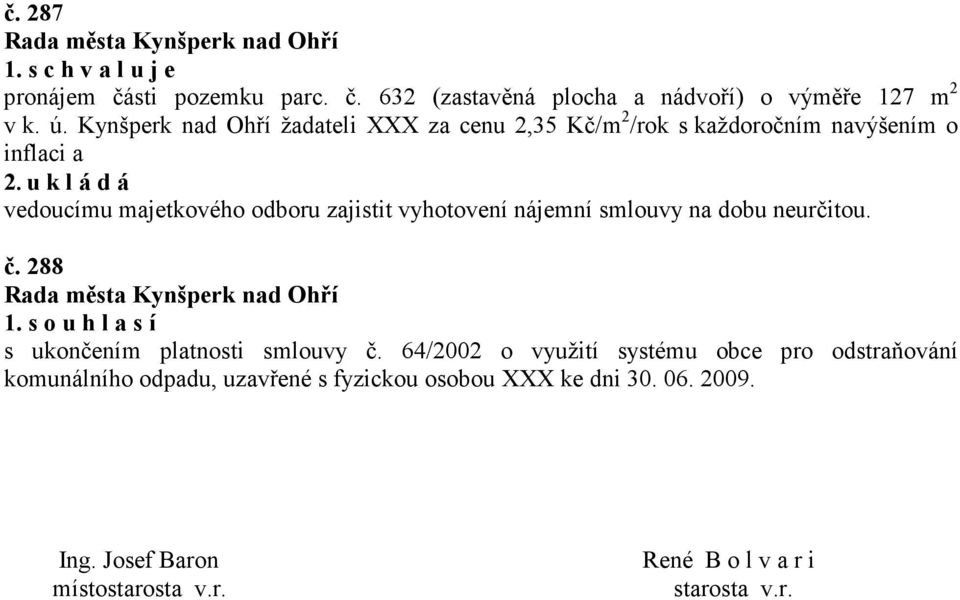 vyhotovení nájemní smlouvy na dobu neurčitou. č. 288 1. s o u h l a s í s ukončením platnosti smlouvy č.