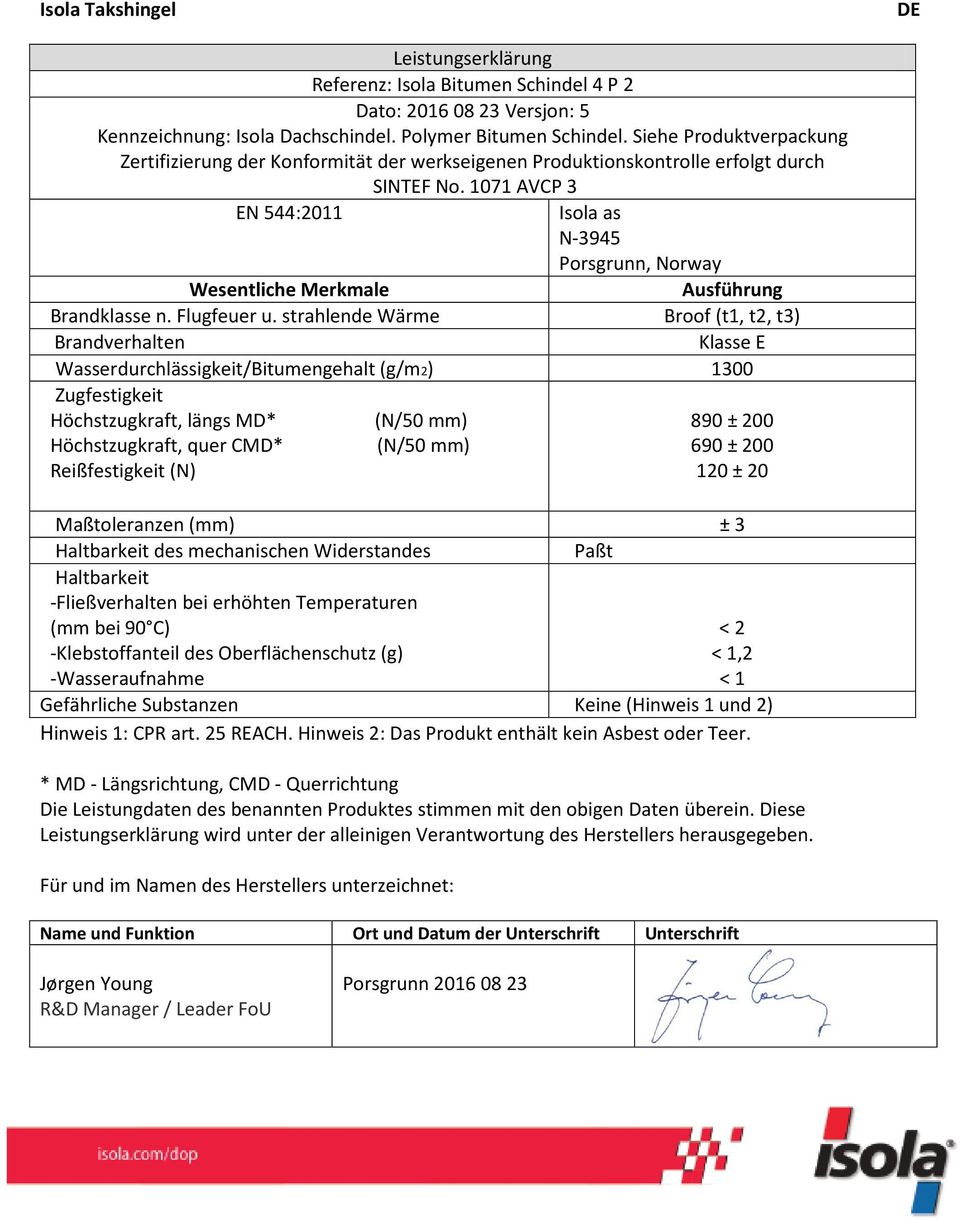 strahlende Wärme Broof (t1, t2, t3) Brandverhalten Klasse E Wasserdurchlässigkeit/Bitumengehalt (g/m2) 1300 Zugfestigkeit Höchstzugkraft, längs MD* Höchstzugkraft, quer CMD* Reißfestigkeit (N)