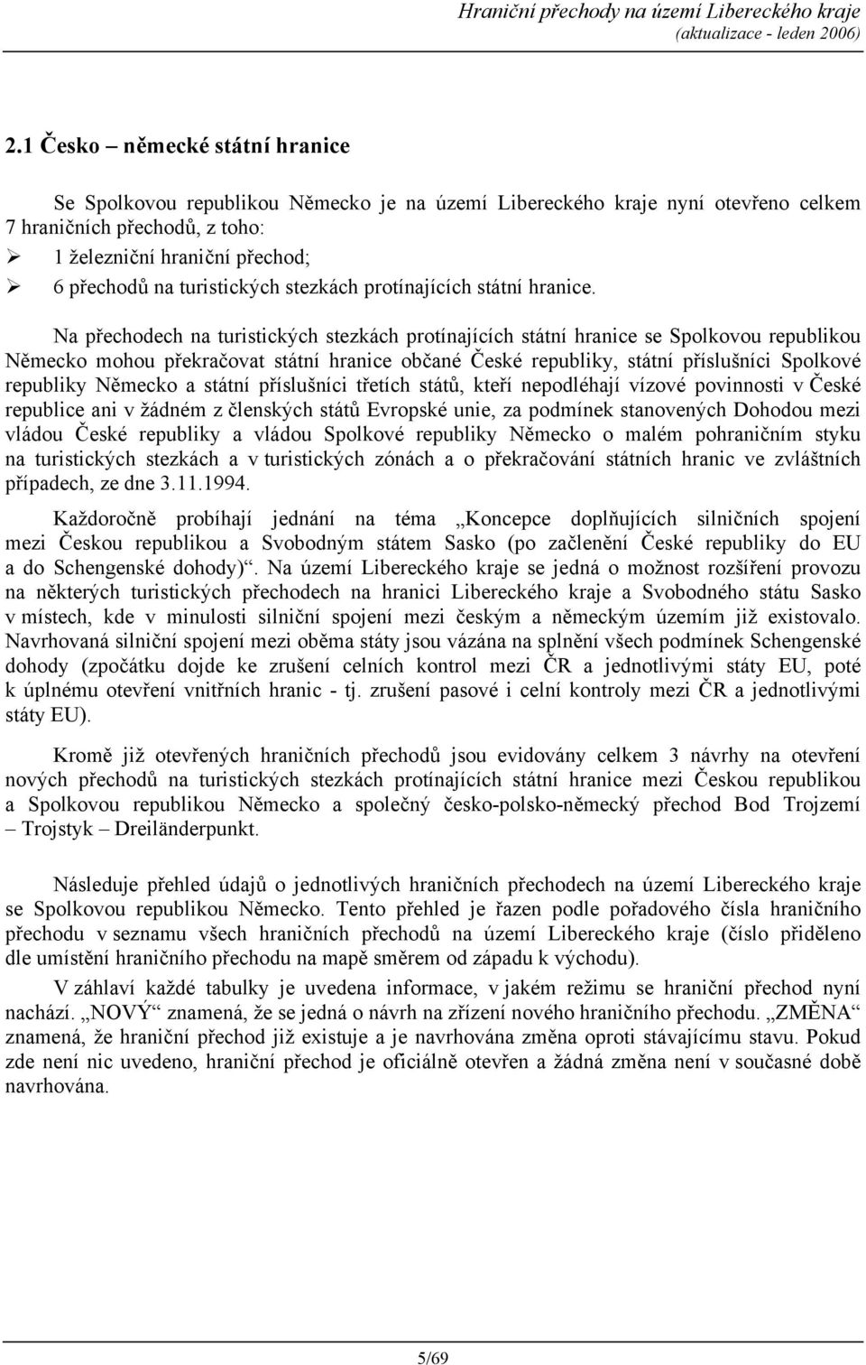 Na přechodech na turistických stezkách protínajících státní hranice se Spolkovou republikou Německo mohou překračovat státní hranice občané České republiky, státní příslušníci Spolkové republiky