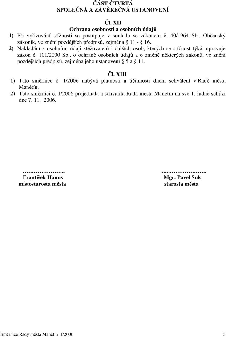 , o ochraně osobních údajů a o změně některých zákonů, ve znění pozdějších předpisů, zejména jeho ustanovení 5 a 11. Čl. XIII 1) Tato směrnice č.