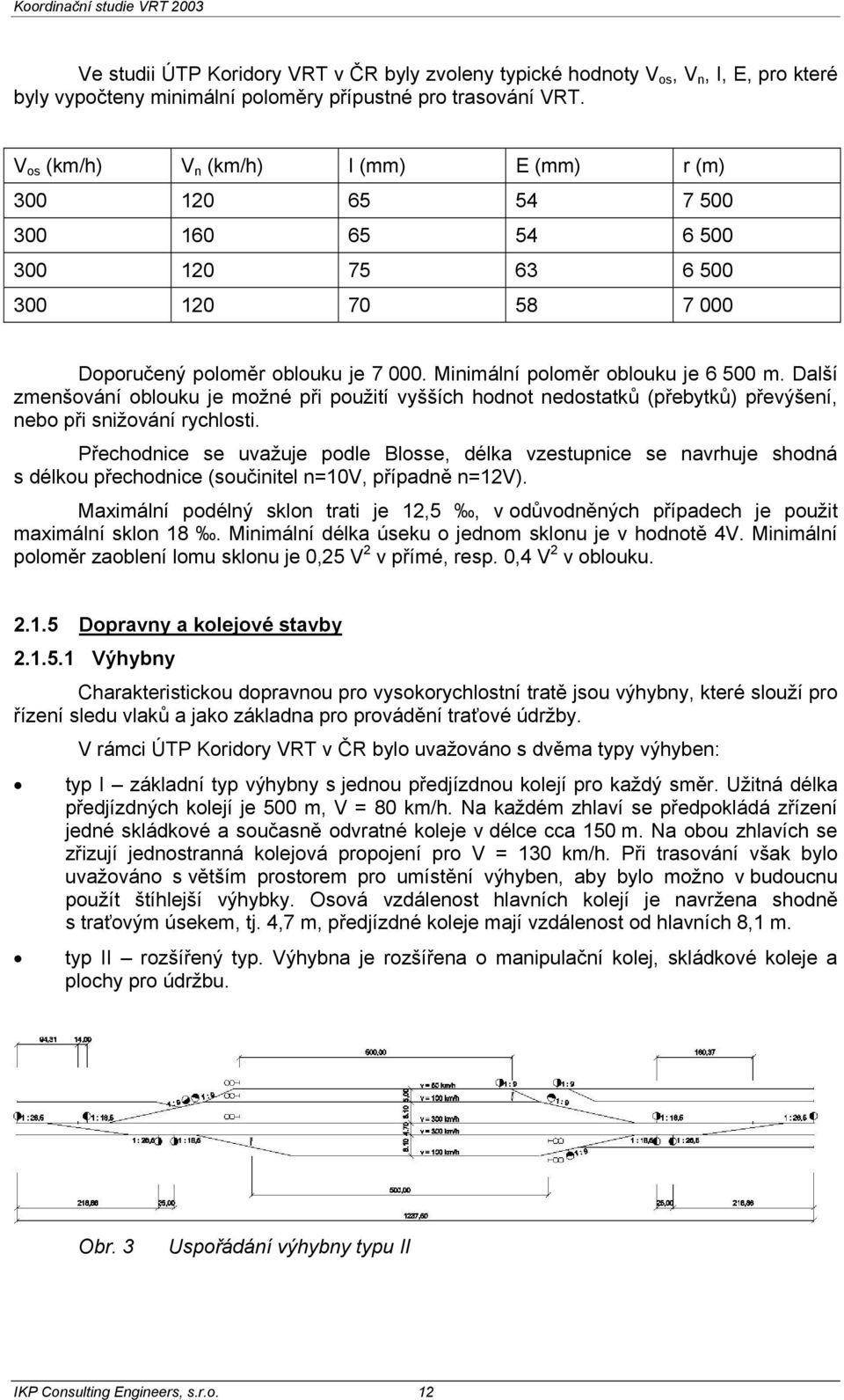 Další zmenšování oblouku je možné při použití vyšších hodnot nedostatků (přebytků) převýšení, nebo při snižování rychlosti.