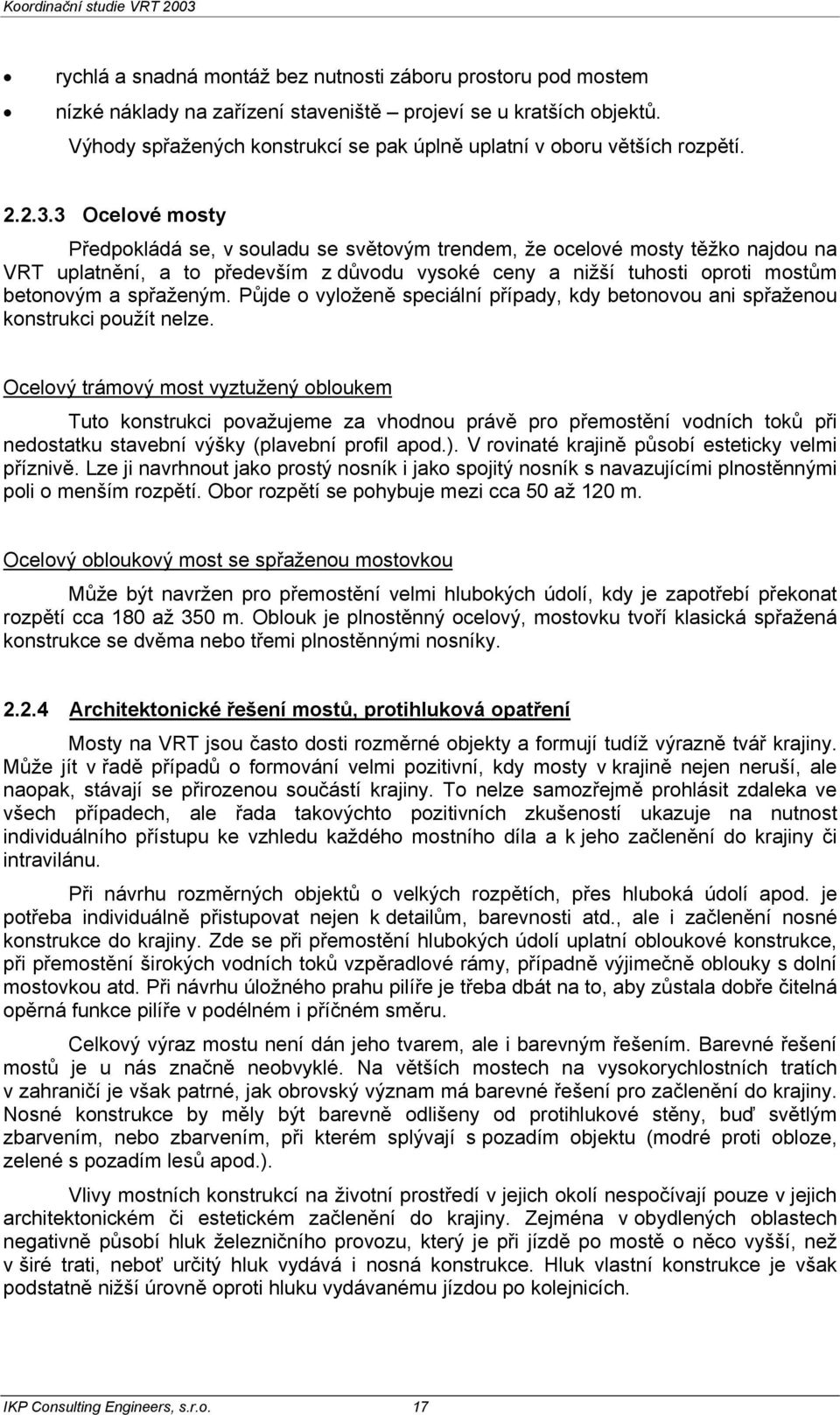 3 Ocelové mosty Předpokládá se, v souladu se světovým trendem, že ocelové mosty těžko najdou na VRT uplatnění, a to především z důvodu vysoké ceny a nižší tuhosti oproti mostům betonovým a spřaženým.