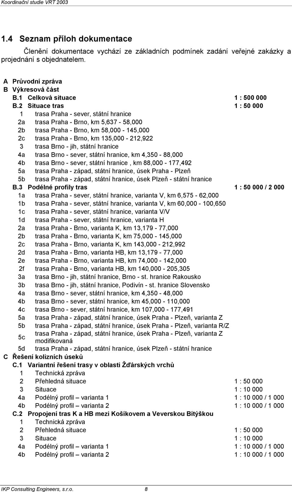 2 Situace tras 1 : 50 000 1 trasa Praha - sever, státní hranice 2a trasa Praha - Brno, km 5,637-58,000 2b trasa Praha - Brno, km 58,000-145,000 2c trasa Praha - Brno, km 135,000-212,922 3 trasa Brno