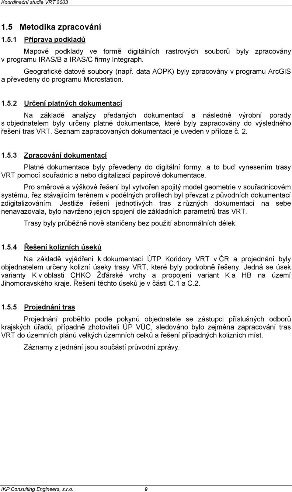 2 Určení platných dokumentací Na základě analýzy předaných dokumentací a následné výrobní porady s objednatelem byly určeny platné dokumentace, které byly zapracovány do výsledného řešení tras VRT.
