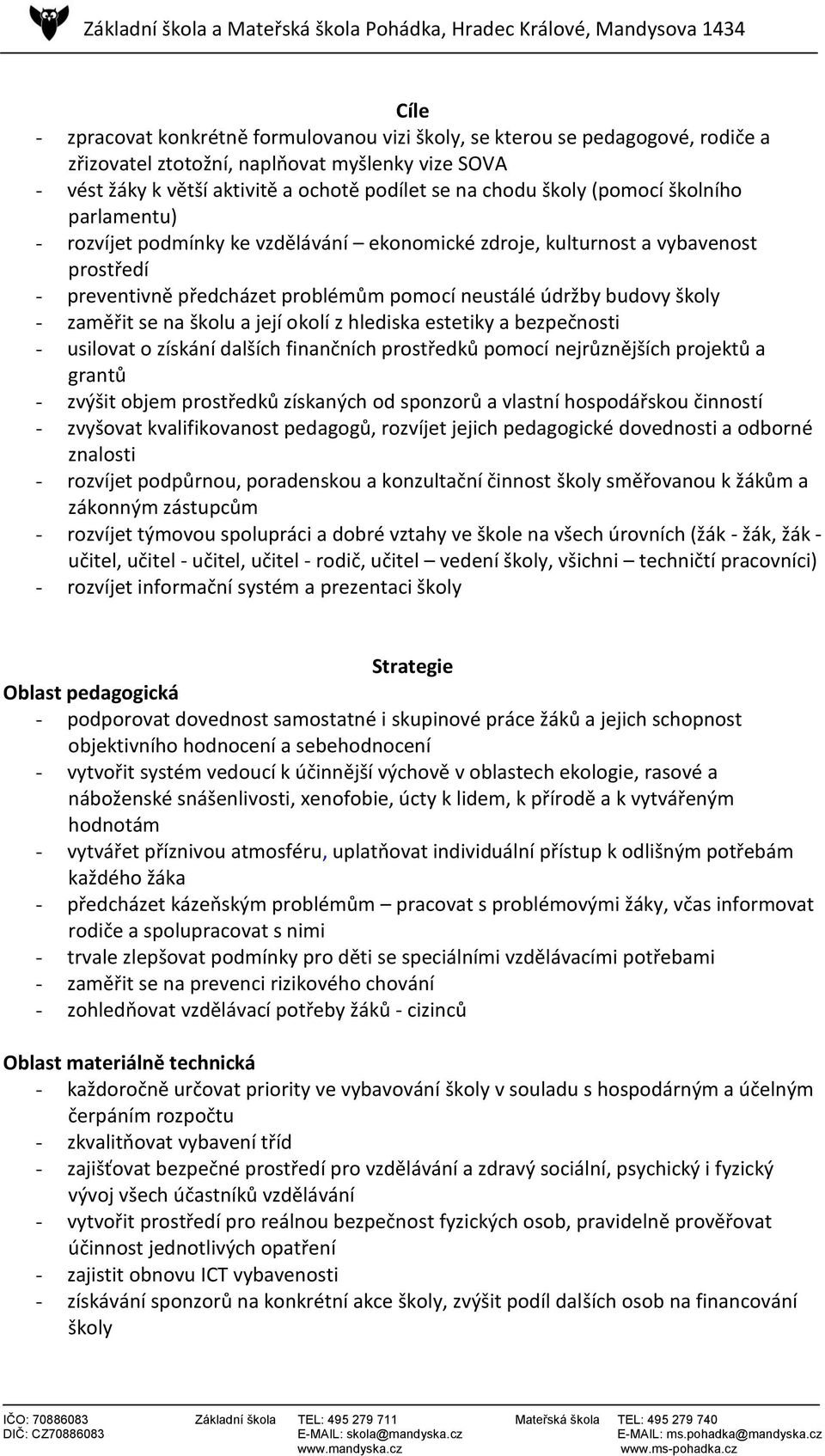 na školu a její okolí z hlediska estetiky a bezpečnosti - usilovat o získání dalších finančních prostředků pomocí nejrůznějších projektů a grantů - zvýšit objem prostředků získaných od sponzorů a