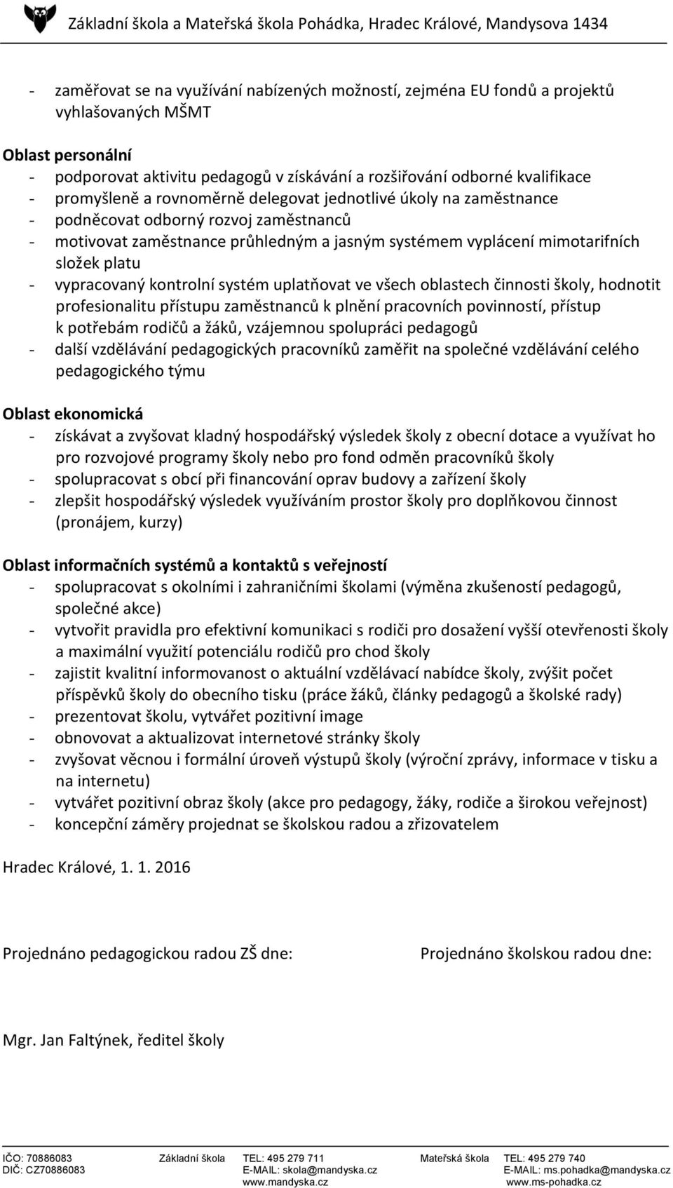 vypracovaný kontrolní systém uplatňovat ve všech oblastech činnosti školy, hodnotit profesionalitu přístupu zaměstnanců k plnění pracovních povinností, přístup k potřebám rodičů a žáků, vzájemnou