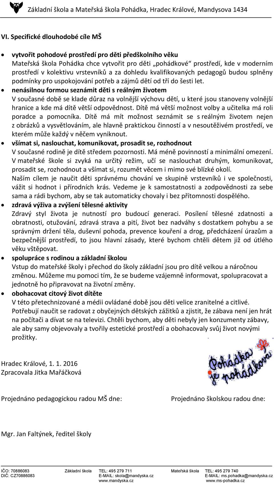nenásilnou formou seznámit děti s reálným životem V současné době se klade důraz na volnější výchovu dětí, u které jsou stanoveny volnější hranice a kde má dítě větší odpovědnost.