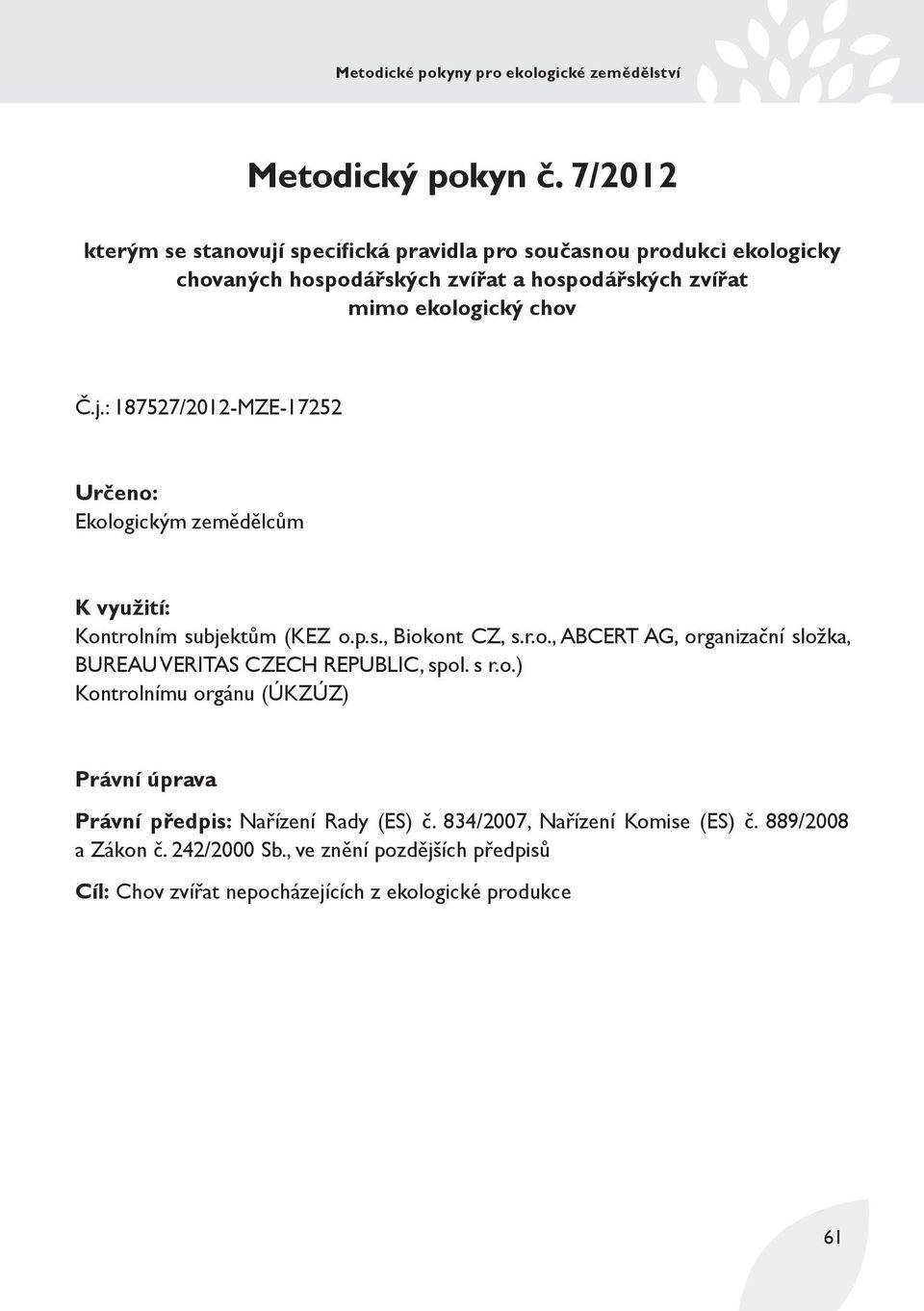 chov Č.j.: 187527/2012-MZE-17252 Určeno: Ekologickým zemědělcům K využití: Kontrolním subjektům (KEZ o.p.s., Biokont CZ, s.r.o., ABCERT AG, organizační složka, BUREAU VERITAS CZECH REPUBLIC, spol.