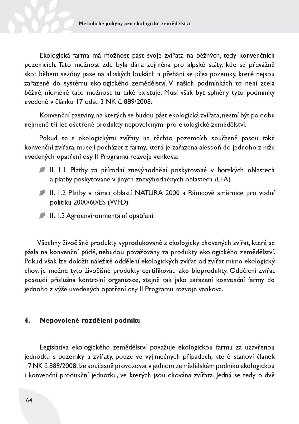 V našich podmínkách to není zcela běžné, nicméně tato možnost tu také existuje. Musí však být splněny tyto podmínky uvedené v článku 17 odst. 3 NK č.