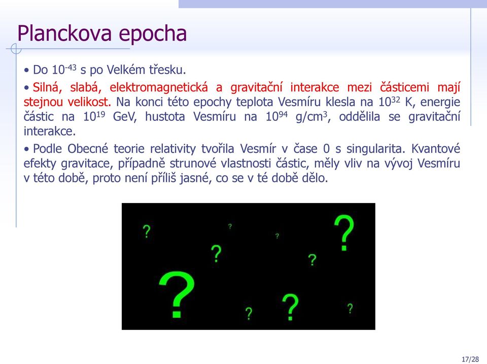 Na konci této epochy teplota Vesmíru klesla na 10 32 K, energie částic na 10 19 GeV, hustota Vesmíru na 10 94 g/cm 3, oddělila se