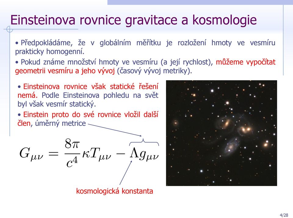 Pokud známe množství hmoty ve vesmíru (a její rychlost), můžeme vypočítat geometrii vesmíru a jeho vývoj (časový