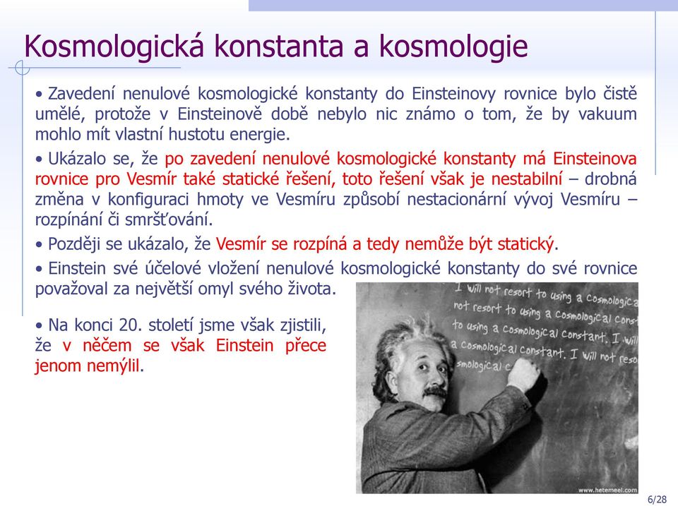 Ukázalo se, že po zavedení nenulové kosmologické konstanty má Einsteinova rovnice pro Vesmír také statické řešení, toto řešení však je nestabilní drobná změna v konfiguraci hmoty ve