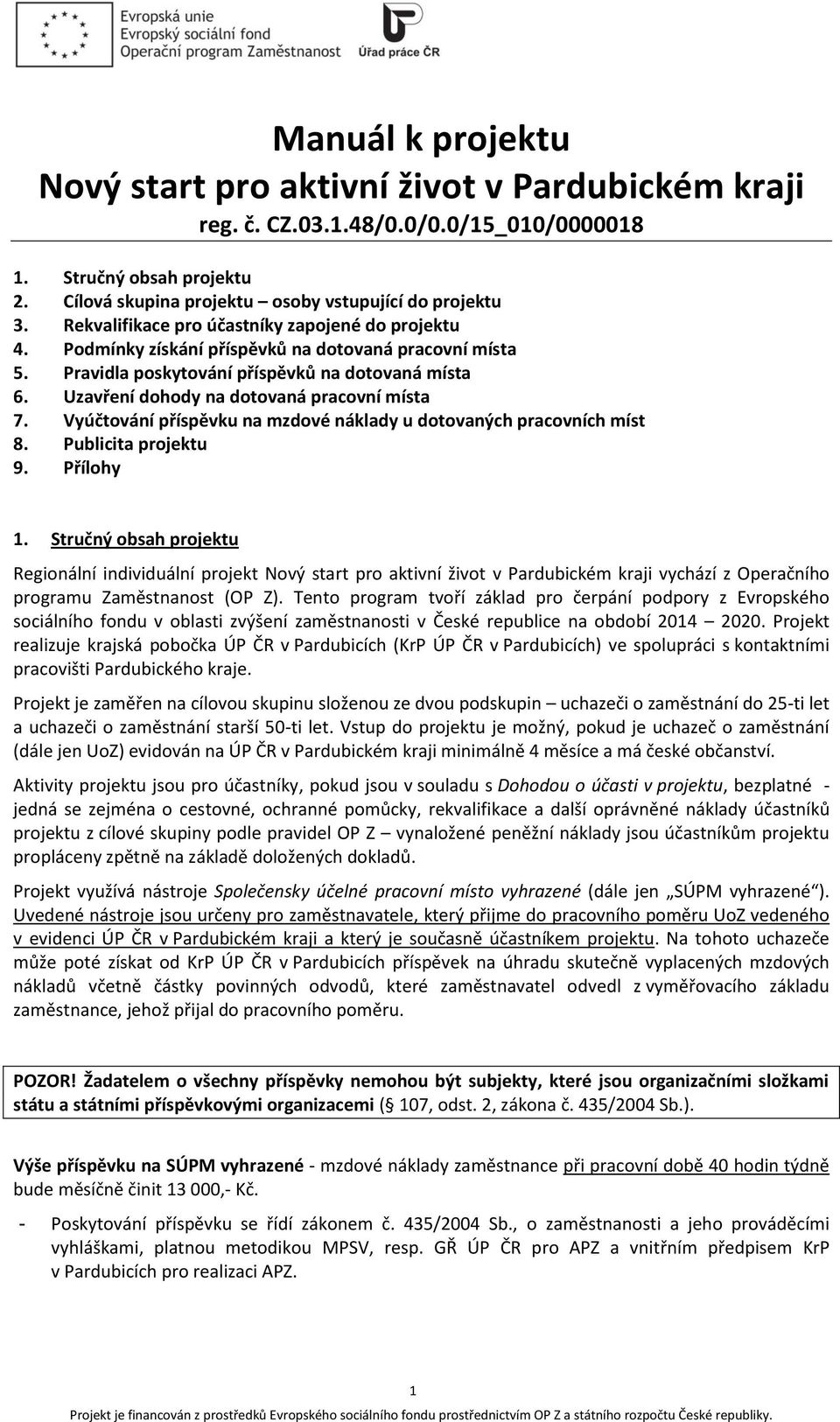 Uzavření dohody na dotovaná pracovní místa 7. Vyúčtování příspěvku na mzdové náklady u dotovaných pracovních míst 8. Publicita projektu 9. Přílohy 1.