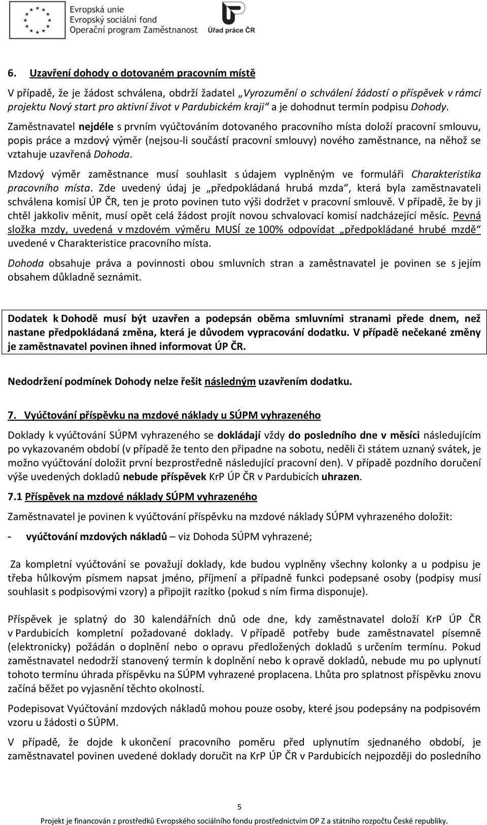 Zaměstnavatel nejdéle s prvním vyúčtováním dotovaného pracovního místa doloží pracovní smlouvu, popis práce a mzdový výměr (nejsou-li součástí pracovní smlouvy) nového zaměstnance, na něhož se