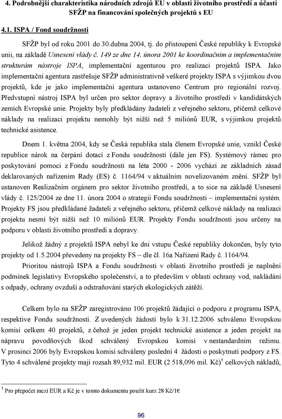 února 2001 ke koordinačním a implementačním strukturám nástroje ISPA, implementační agenturou pro realizaci projektů ISPA.