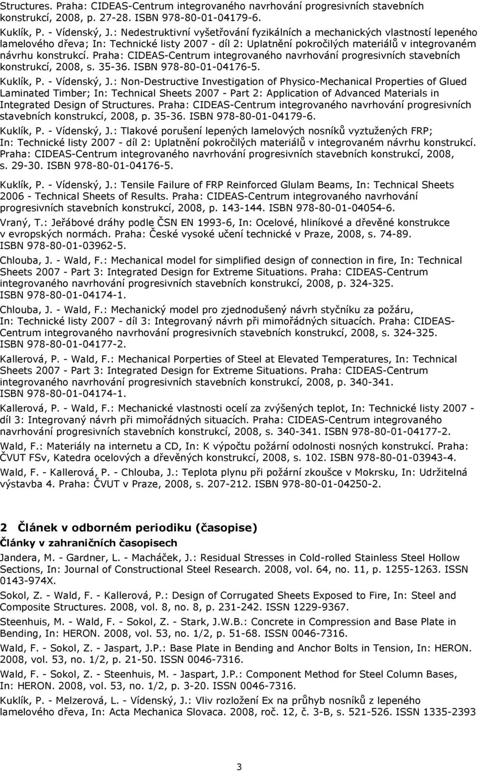 Praha: CIDEAS-Centrum integrovaného navrhování progresivních stavebních konstrukcí, 2008, s. 35-36. ISBN 978-80-01-04176-5. Kuklík, P. - Vídenský, J.