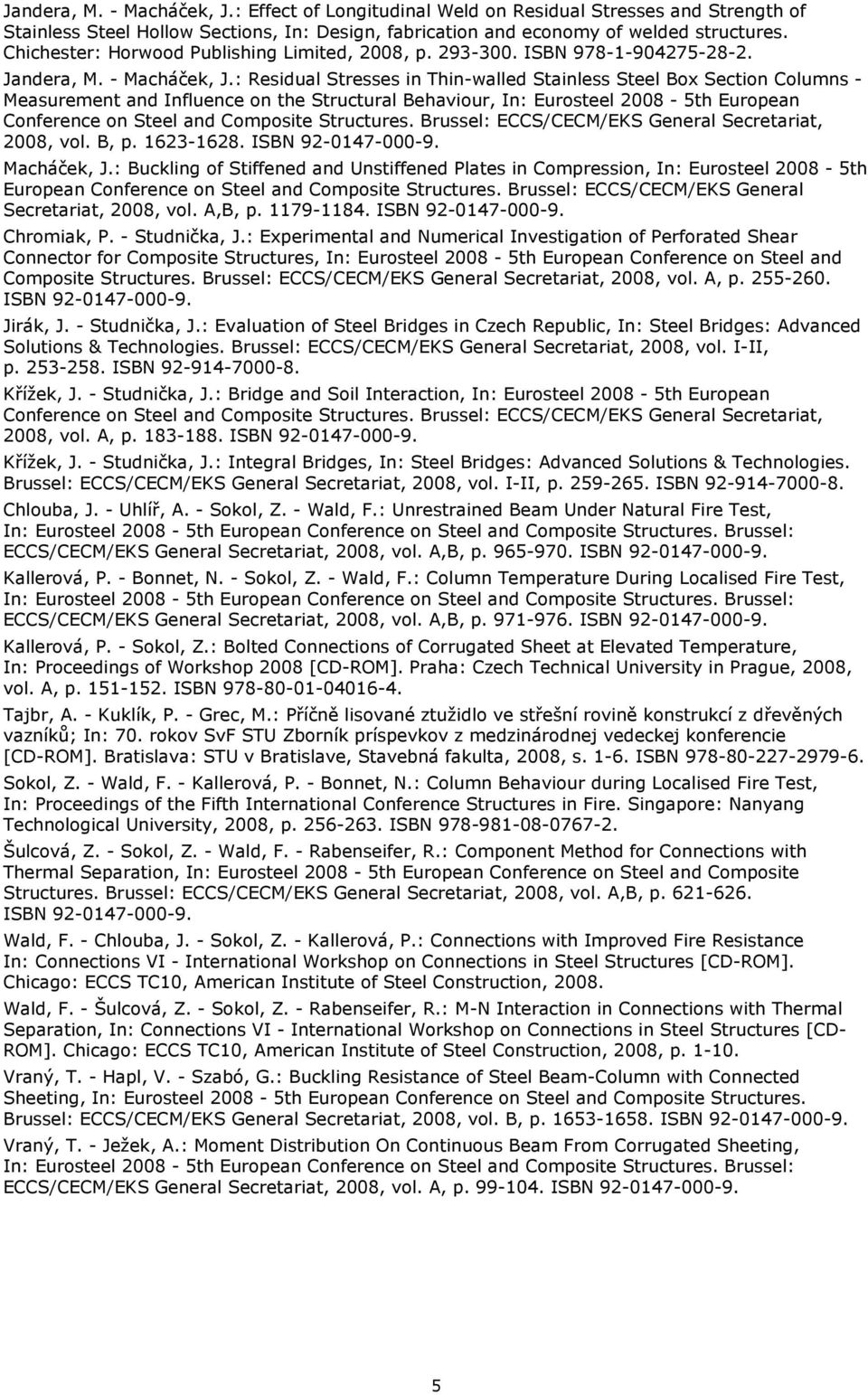 : Residual Stresses in Thin-walled Stainless Steel Box Section Columns - Measurement and Influence on the Structural Behaviour, In: Eurosteel 2008-5th European Conference on Steel and Composite