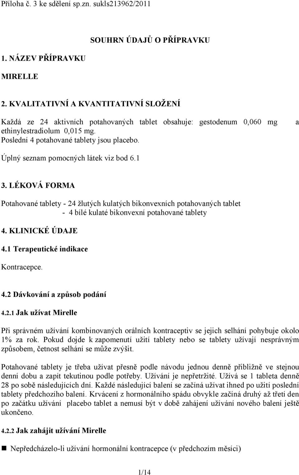 Úplný seznam pomocných látek viz bod 6.1 3. LÉKOVÁ FORMA Potahované tablety - 24 žlutých kulatých bikonvexních potahovaných tablet - 4 bílé kulaté bikonvexní potahované tablety 4. KLINICKÉ ÚDAJE 4.