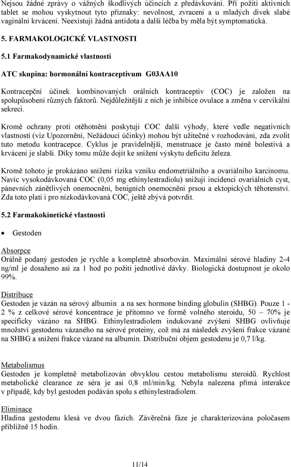 1 Farmakodynamické vlastnosti ATC skupina: hormonální kontraceptivum G03AA10 Kontracepční účinek kombinovaných orálních kontraceptiv (COC) je založen na spolupůsobení různých faktorů.