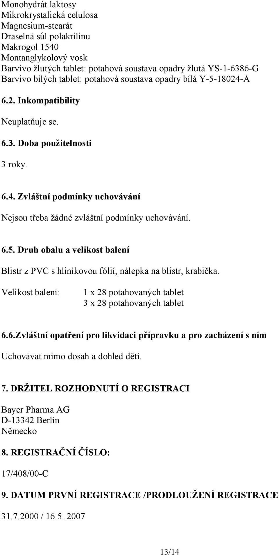 6.5. Druh obalu a velikost balení Blistr z PVC s hliníkovou fólií, nálepka na blistr, krabička. Velikost balení: 1 x 28 potahovaných tablet 3 x 28 potahovaných tablet 6.6.Zvláštní opatření pro likvidaci přípravku a pro zacházení s ním Uchovávat mimo dosah a dohled dětí.
