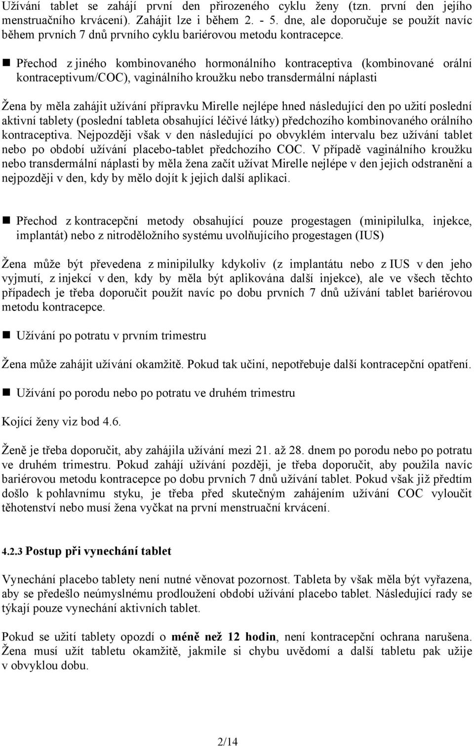 Přechod z jiného kombinovaného hormonálního kontraceptiva (kombinované orální kontraceptivum/coc), vaginálního kroužku nebo transdermální náplasti Žena by měla zahájit užívání přípravku Mirelle