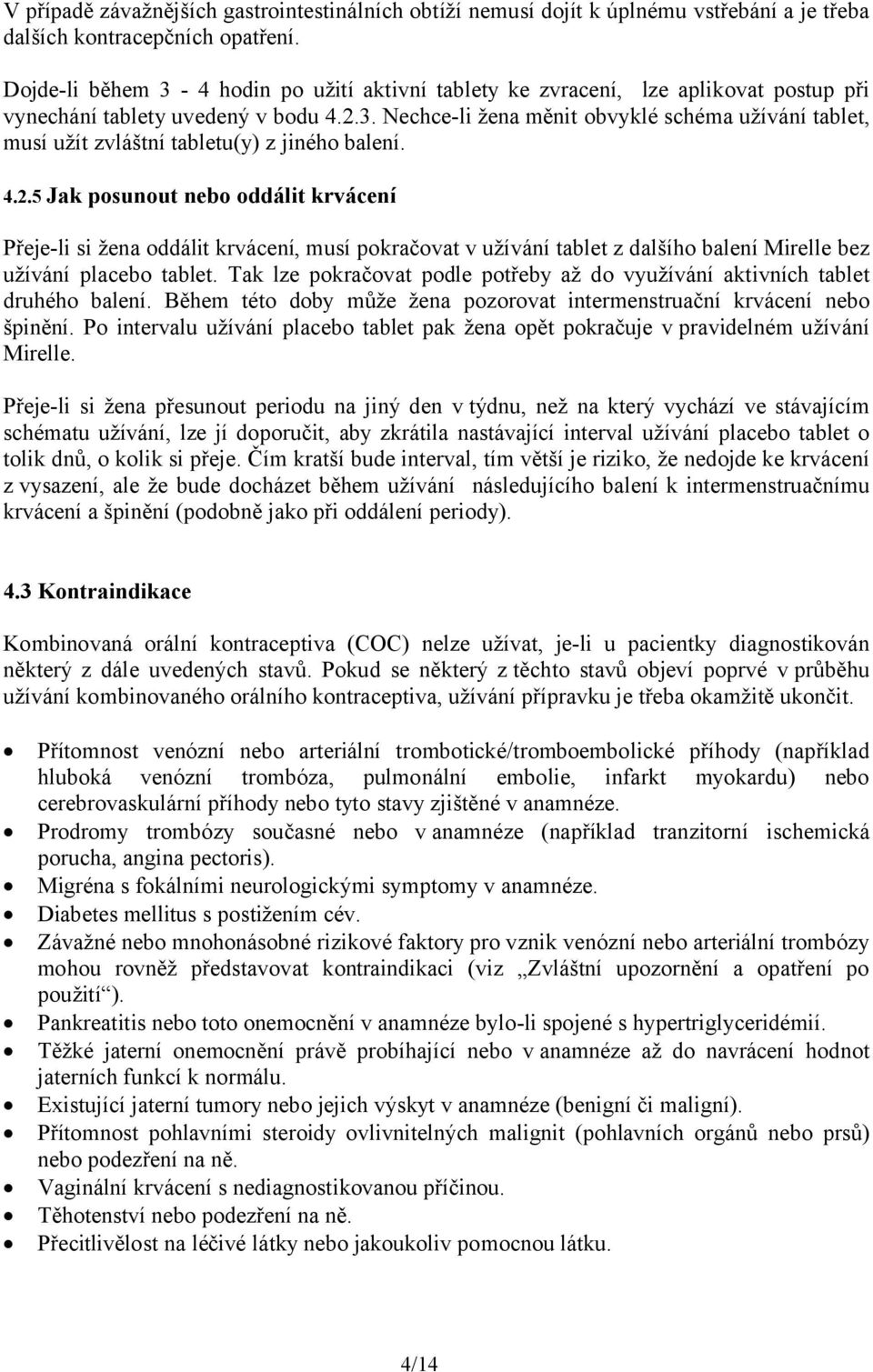 4.2.5 Jak posunout nebo oddálit krvácení Přeje-li si žena oddálit krvácení, musí pokračovat v užívání tablet z dalšího balení Mirelle bez užívání placebo tablet.