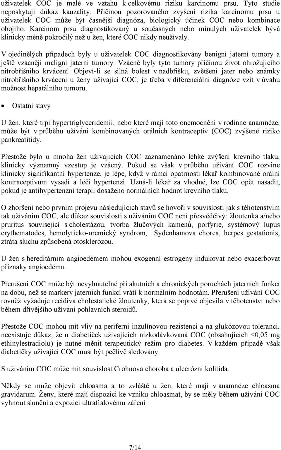Karcinom prsu diagnostikovaný u současných nebo minulých uživatelek bývá klinicky méně pokročilý než u žen, které COC nikdy neužívaly.