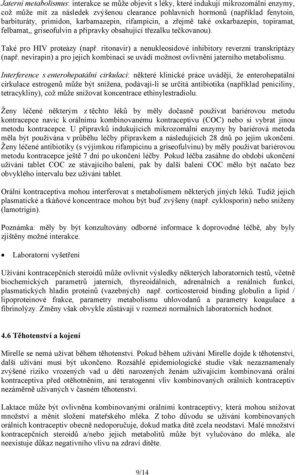 ritonavir) a nenukleosidové inhibitory reverzní transkriptázy (např. nevirapin) a pro jejich kombinaci se uvádí možnost ovlivnění jaterního metabolismu.