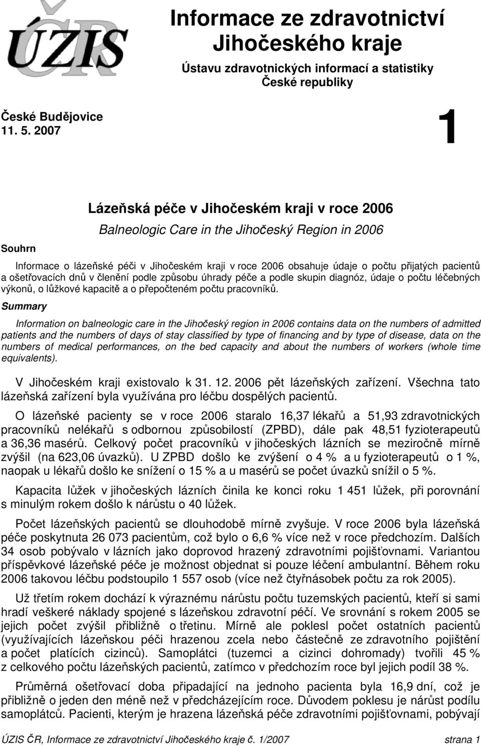 a ošetřovacích dnů v členění podle způsobu úhrady a podle skupin diagnóz, údaje o počtu léčebných výkonů, o lůžkové kapacitě a o přepočteném počtu pracovníků.