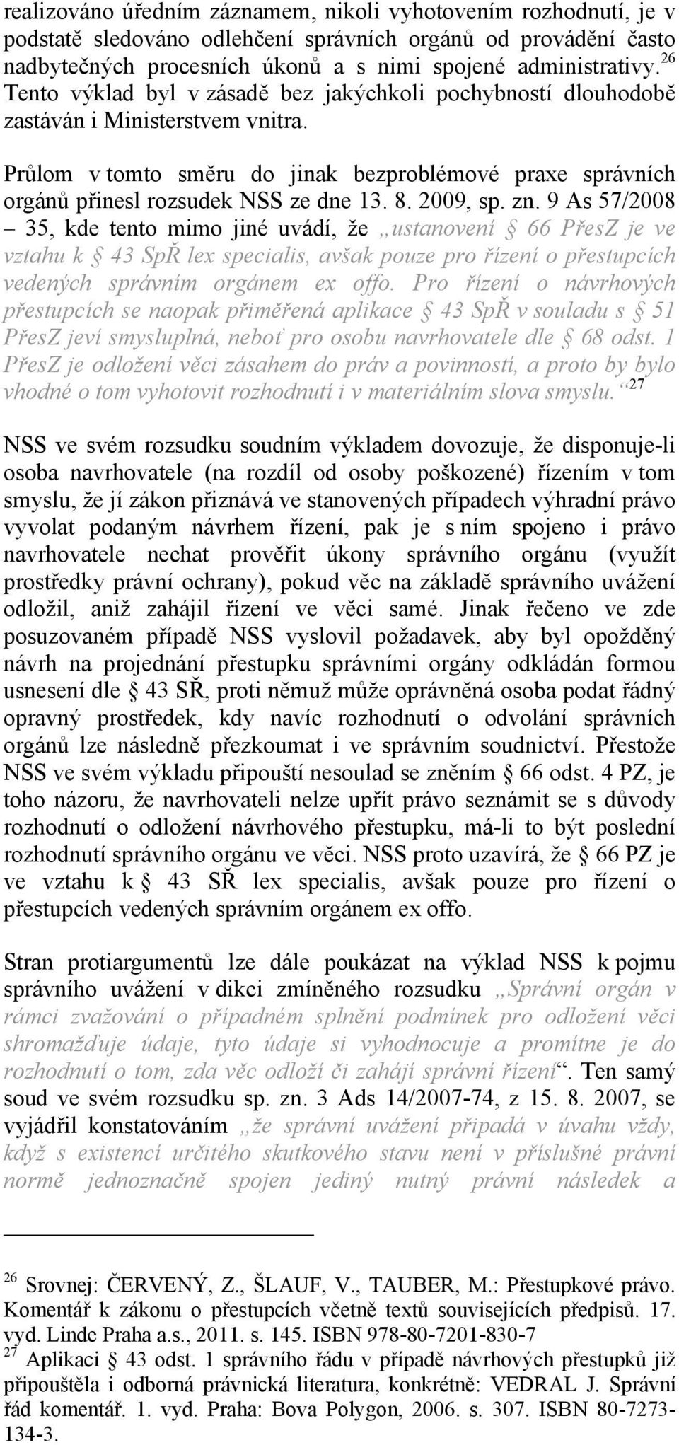 8. 2009, sp. zn. 9 As 57/2008 35, kde tento mimo jiné uvádí, že ustanovení 66 PřesZ je ve vztahu k 43 SpŘ lex specialis, avšak pouze pro řízení o přestupcích vedených správním orgánem ex offo.